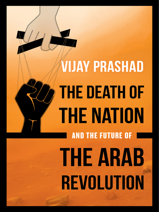 Title details for The Death of the Nation and the Future of the Arab Revolution by Vijay Prashad - Available